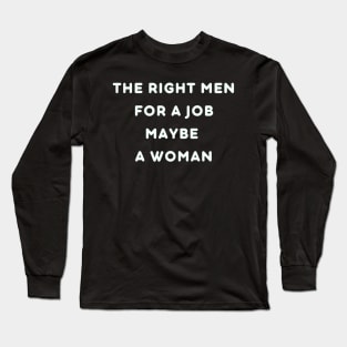 The right men for a job maybe a woman Long Sleeve T-Shirt